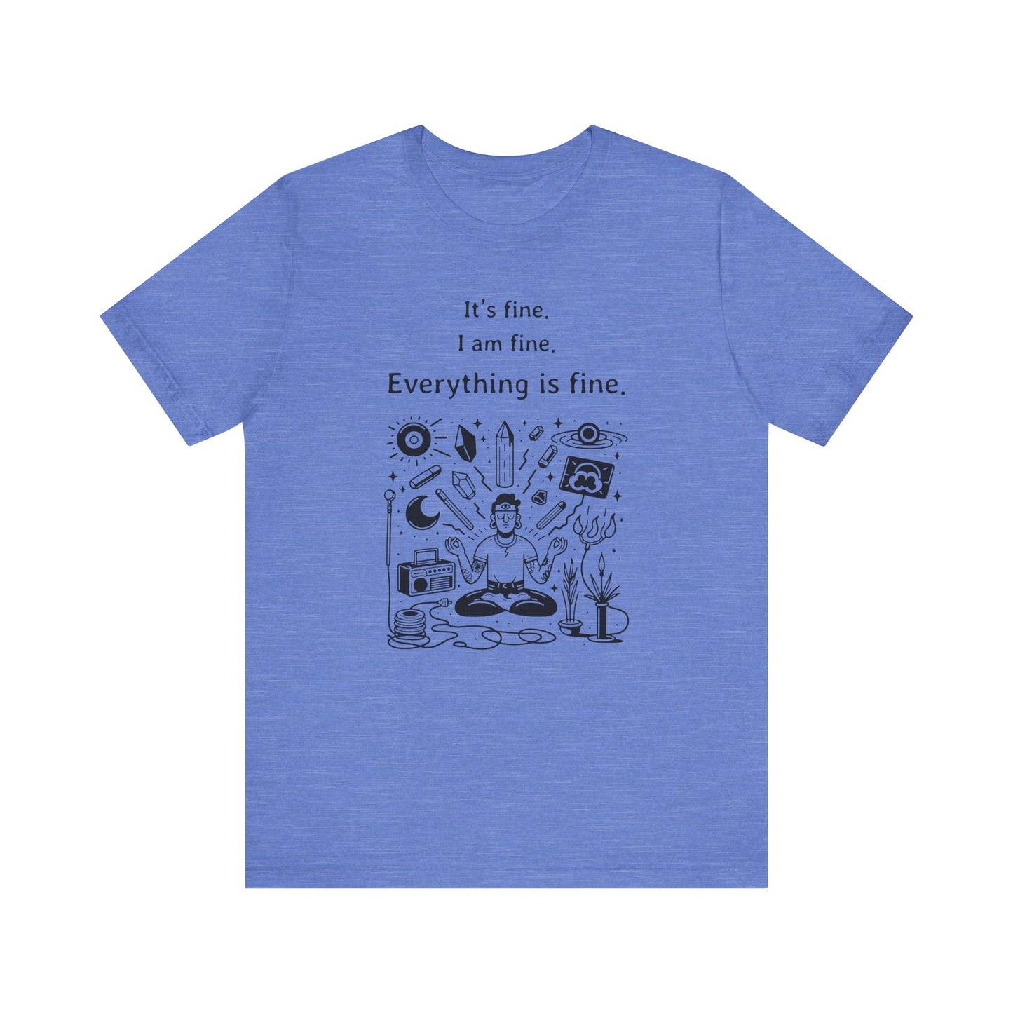 It's fine. I am fine. Everything is fine. T-Shirt