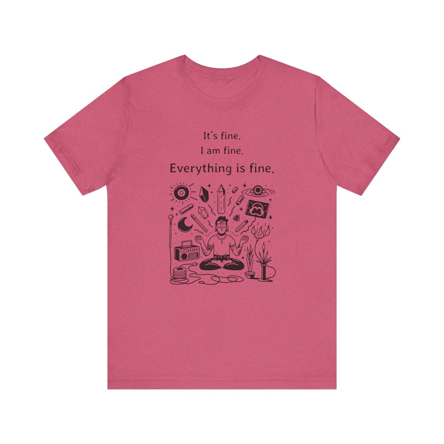 It's fine. I am fine. Everything is fine. T-Shirt