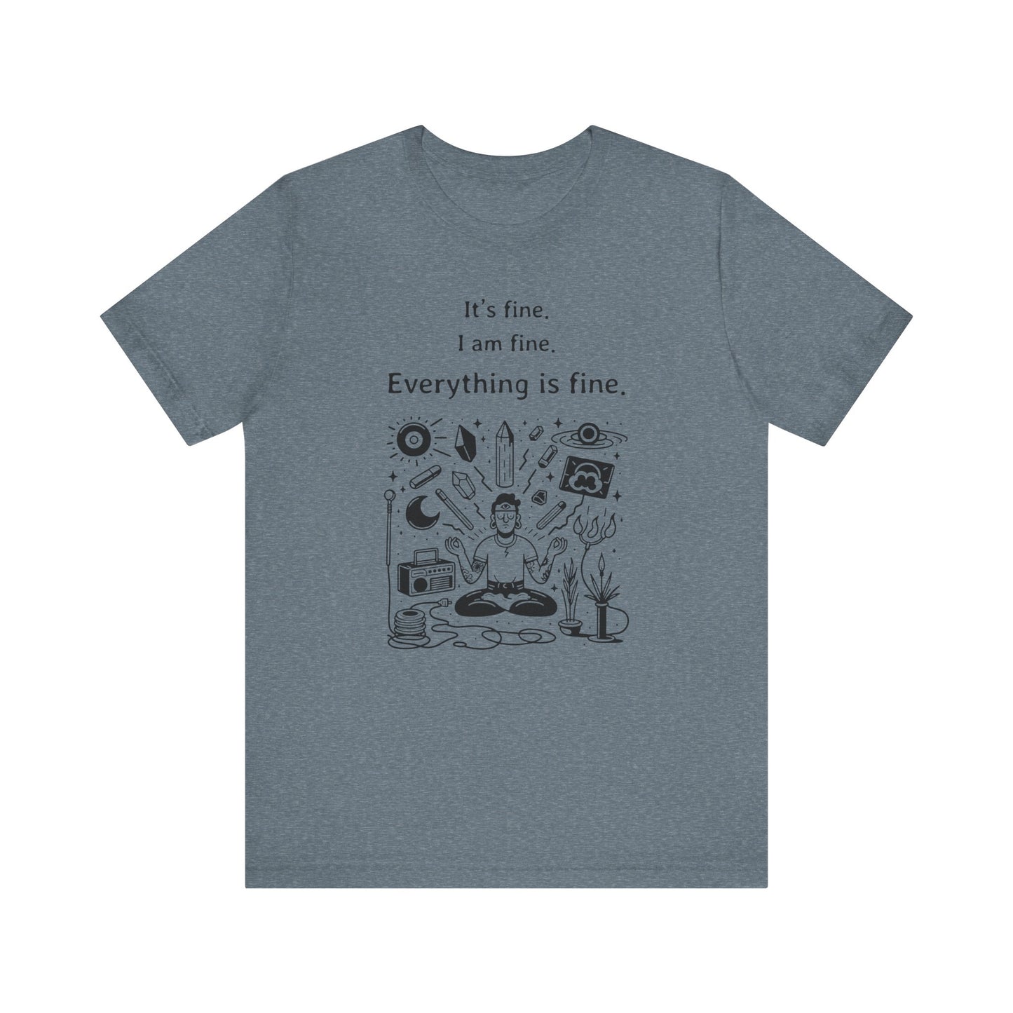 It's fine. I am fine. Everything is fine. T-Shirt