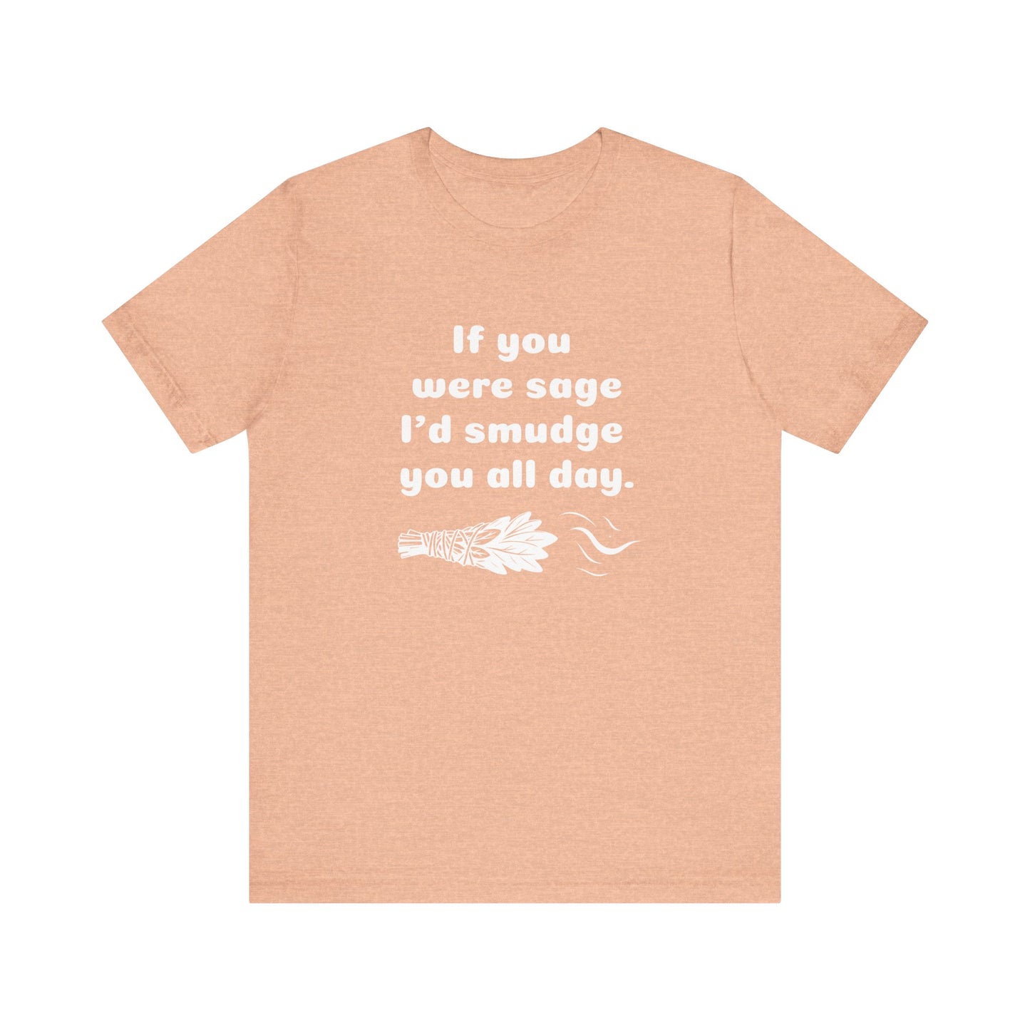 If you were sage I'd smudge you all day. - T-Shirt
