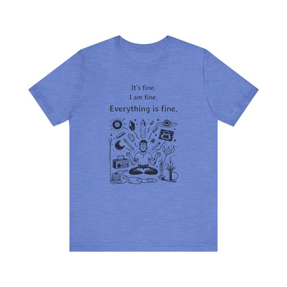 It's fine. I am fine. Everything is fine. T-Shirt