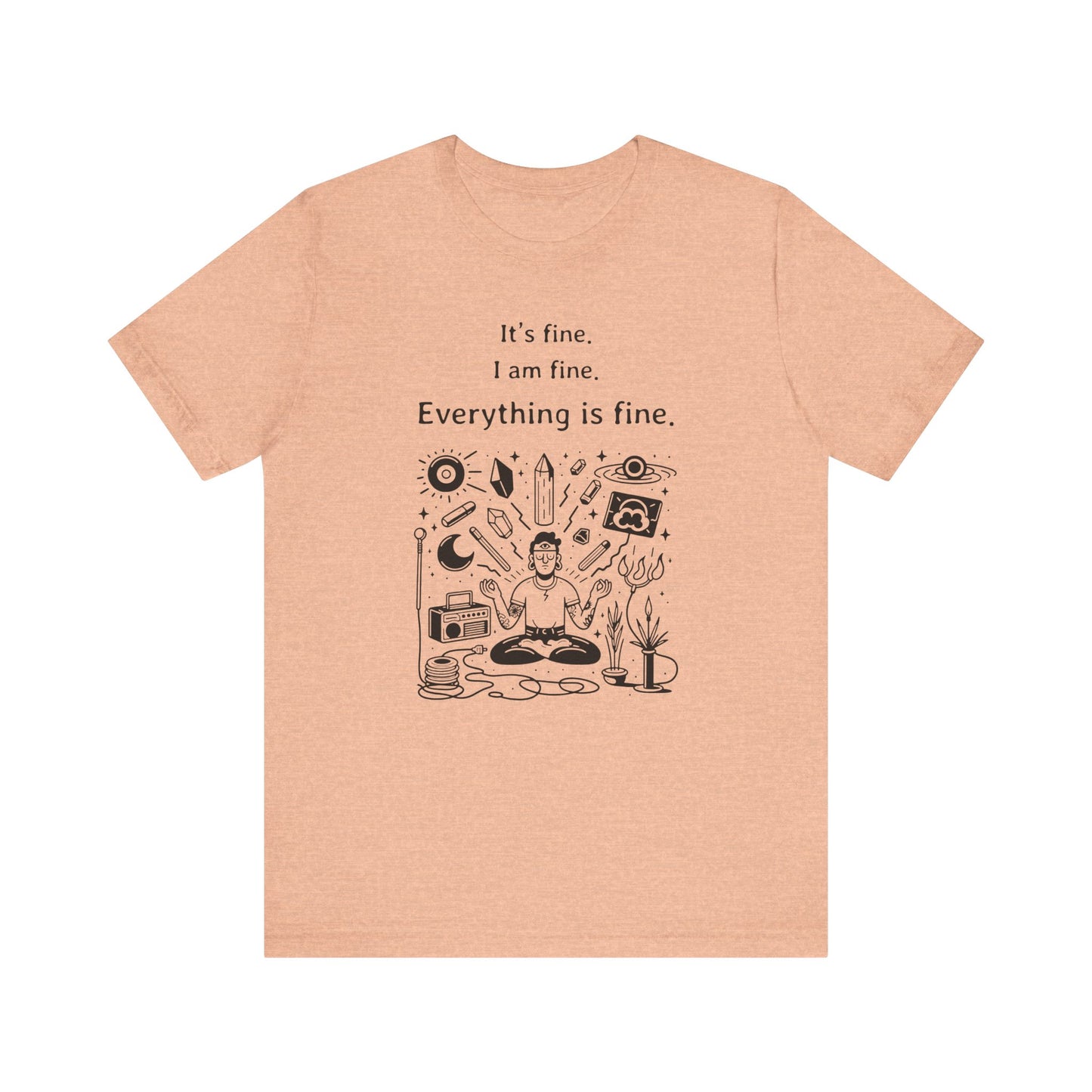 It's fine. I am fine. Everything is fine. T-Shirt