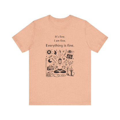 It's fine. I am fine. Everything is fine. T-Shirt