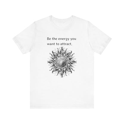 Be the energy you want to attract - T-Shirt