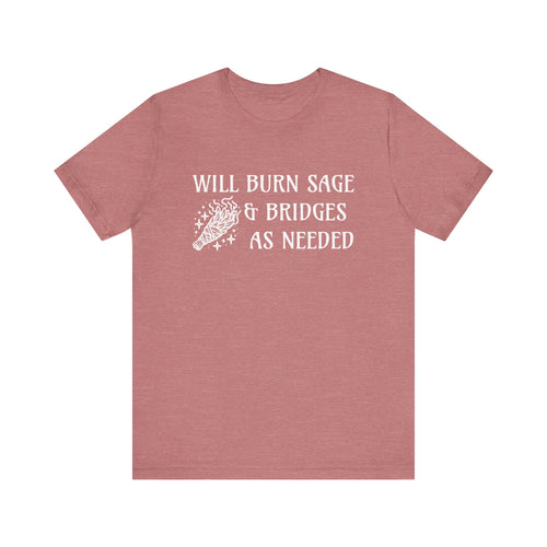 Will burn sage & bridges as needed - T-Shirt