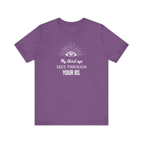 My third eye SEES THROUGH YOUR BS - T-Shirt