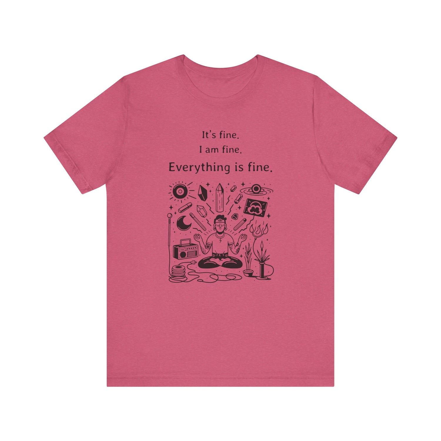 It's fine. I am fine. Everything is fine. T-Shirt