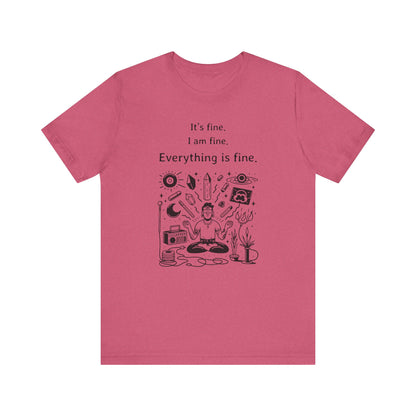 It's fine. I am fine. Everything is fine. T-Shirt