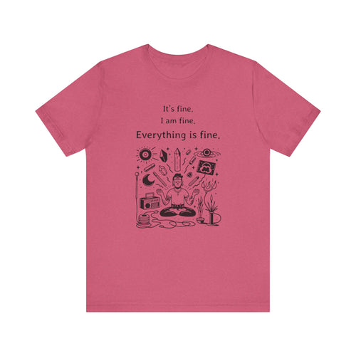 It's fine. I am fine. Everything is fine. T-Shirt