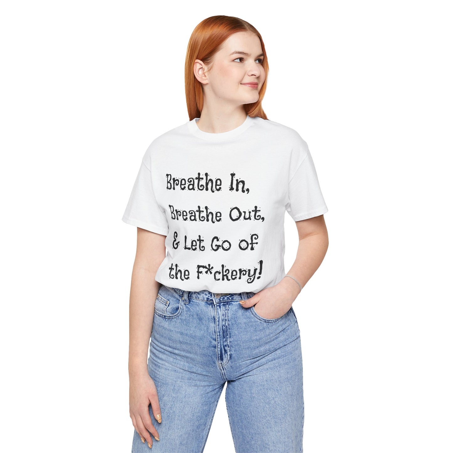 Breathe in, Breathe out & Let go of the F*ckery - T-Shirt
