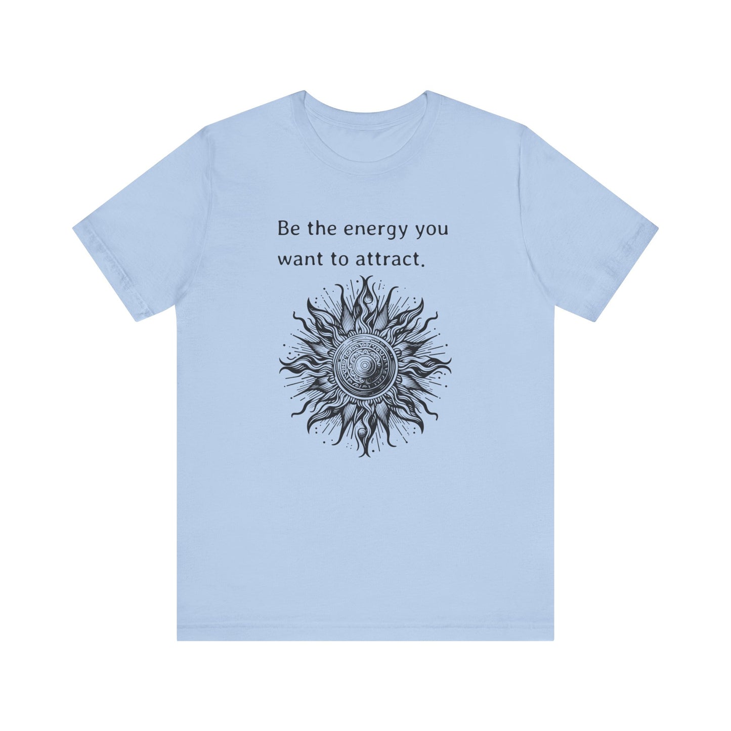 Be the energy you want to attract - T-Shirt