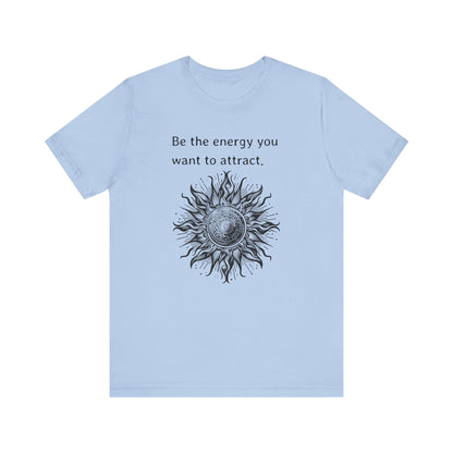 Be the energy you want to attract - T-Shirt