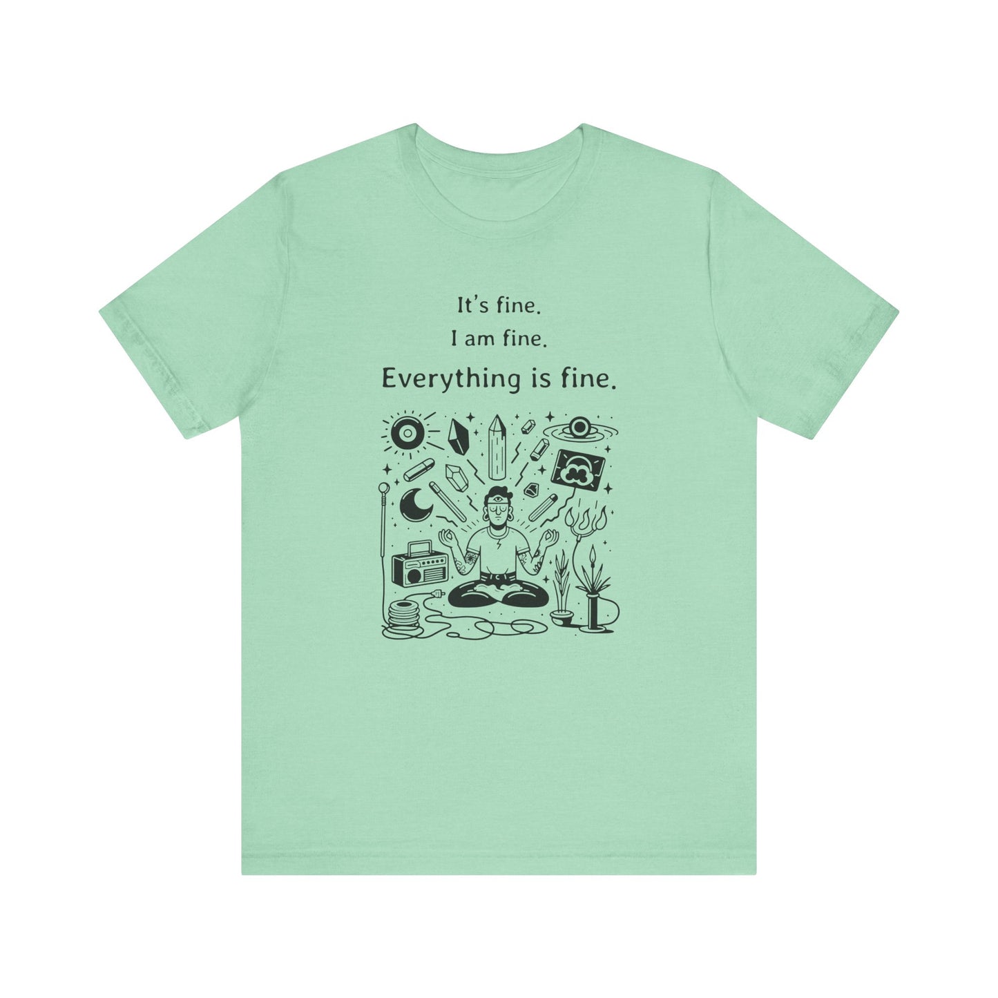 It's fine. I am fine. Everything is fine. T-Shirt