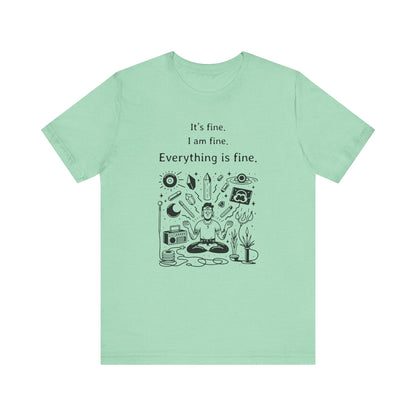 It's fine. I am fine. Everything is fine. T-Shirt