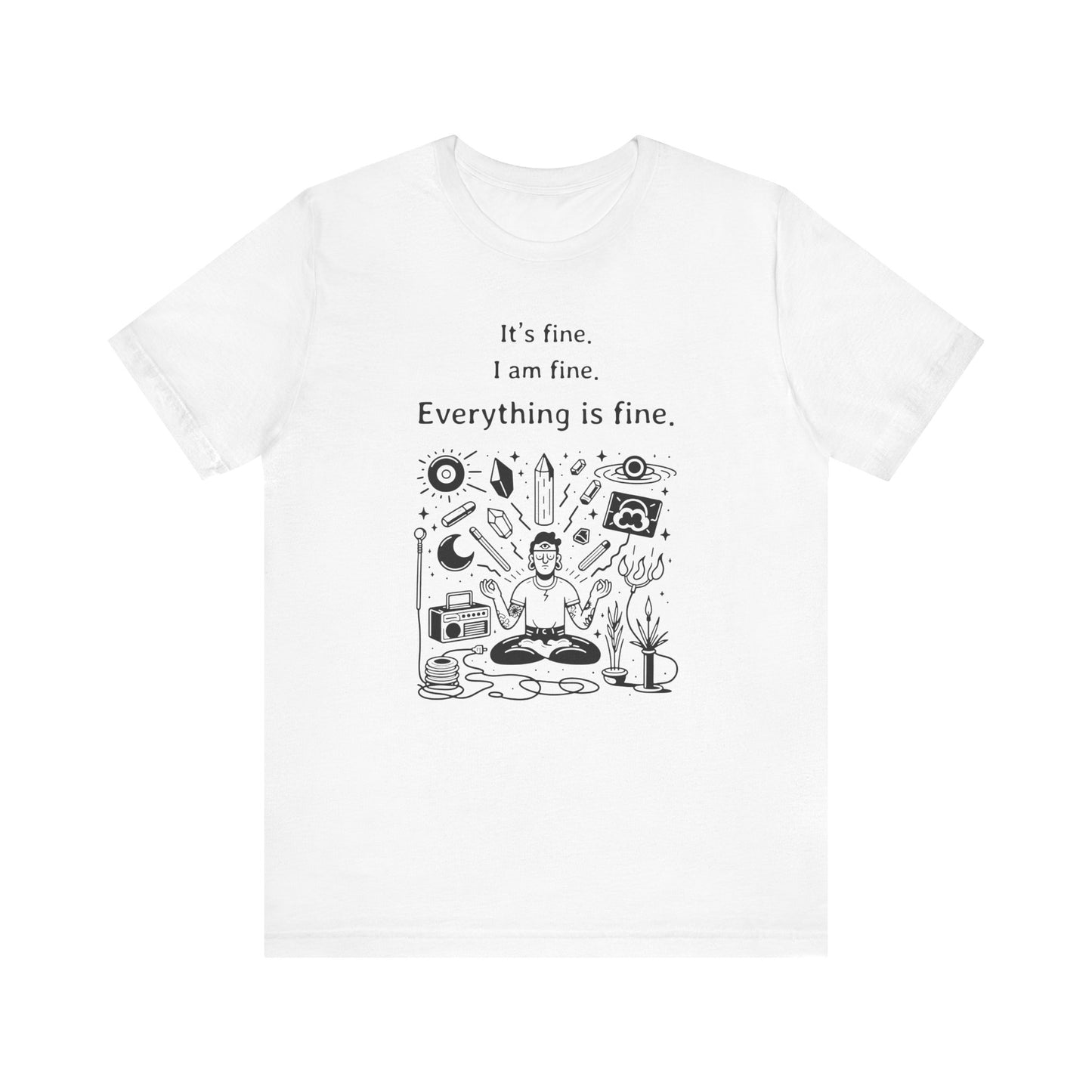 It's fine. I am fine. Everything is fine. T-Shirt