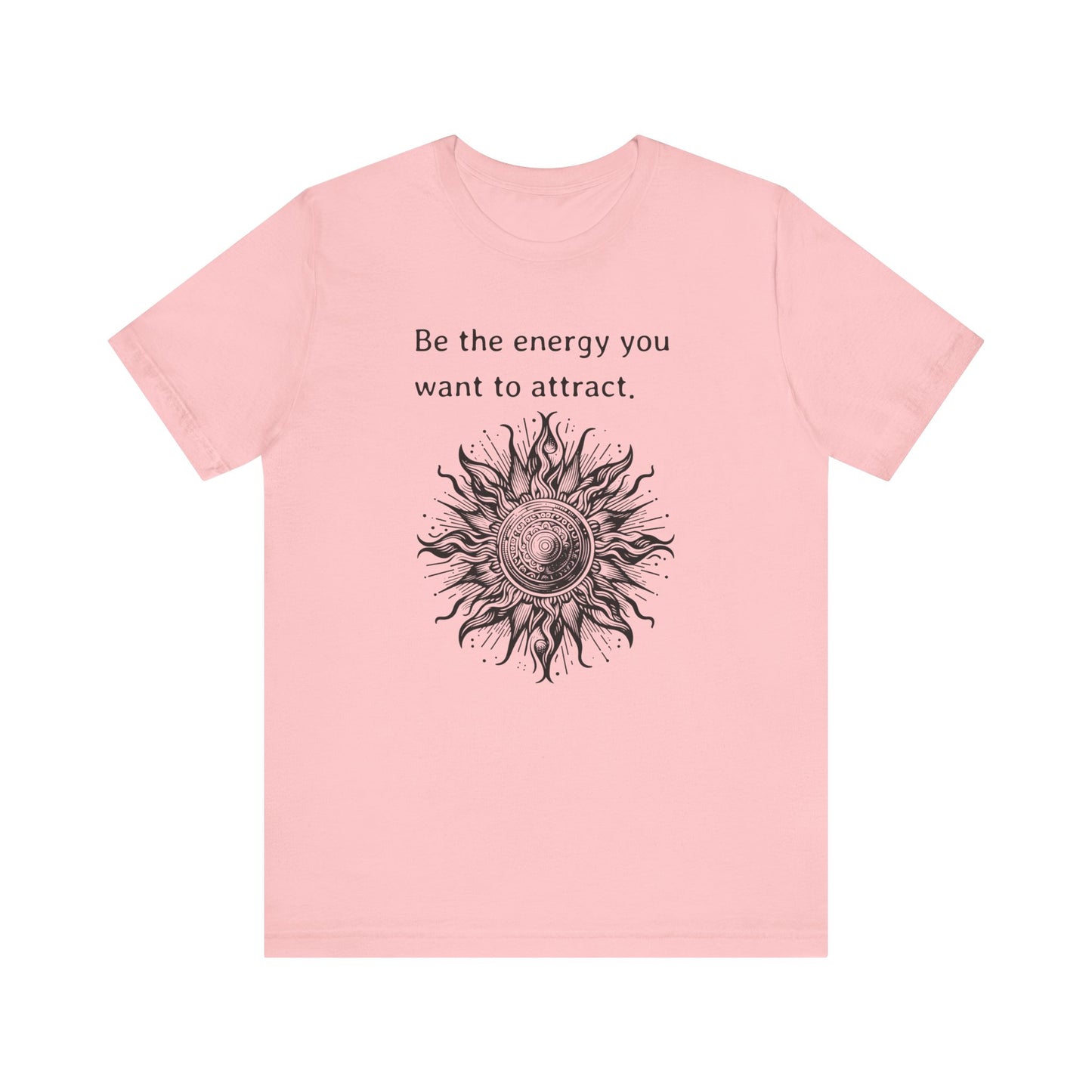 Be the energy you want to attract - T-Shirt