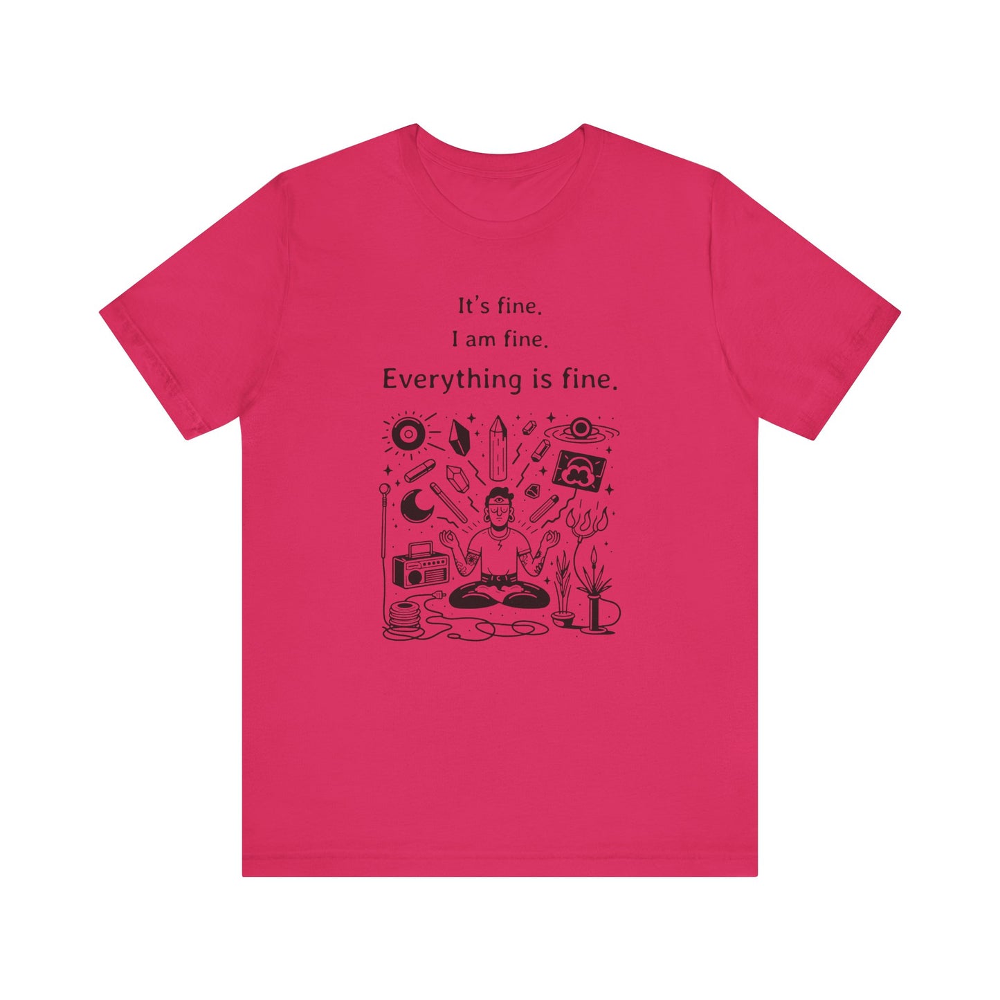 It's fine. I am fine. Everything is fine. T-Shirt