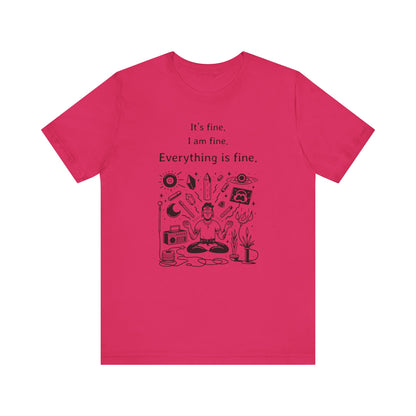It's fine. I am fine. Everything is fine. T-Shirt