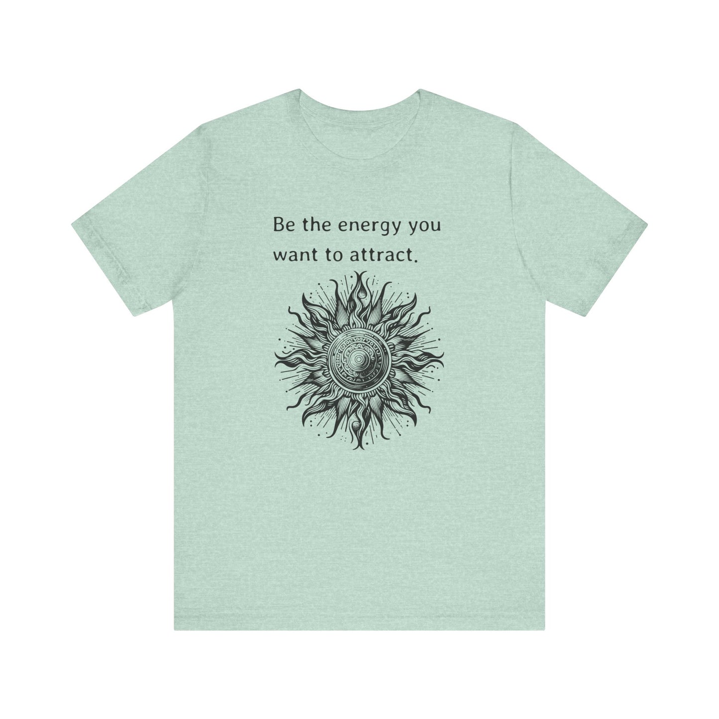 Be the energy you want to attract - T-Shirt