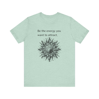 Be the energy you want to attract - T-Shirt