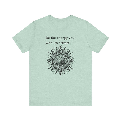 Be the energy you want to attract - T-Shirt