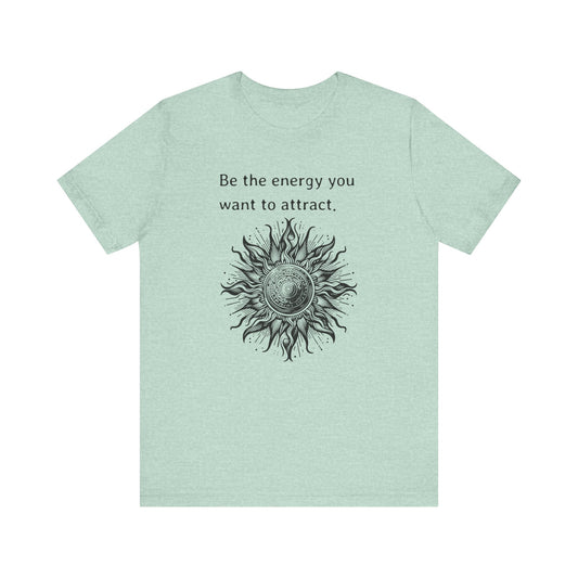 Be the energy you want to attract - T-Shirt