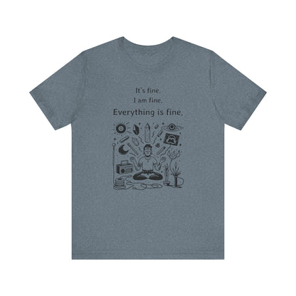 It's fine. I am fine. Everything is fine. T-Shirt