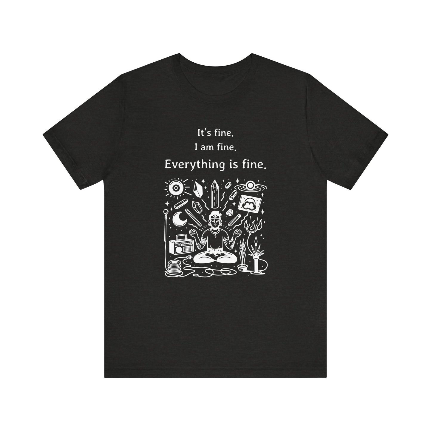 It's fine. I am fine. Everything is fine. T-Shirt