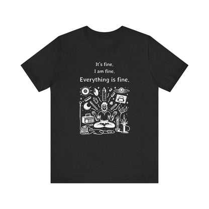 It's fine. I am fine. Everything is fine. T-Shirt