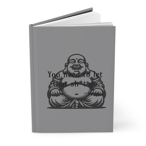You need to let that sh*t go - Buddha - Hardcover Journal