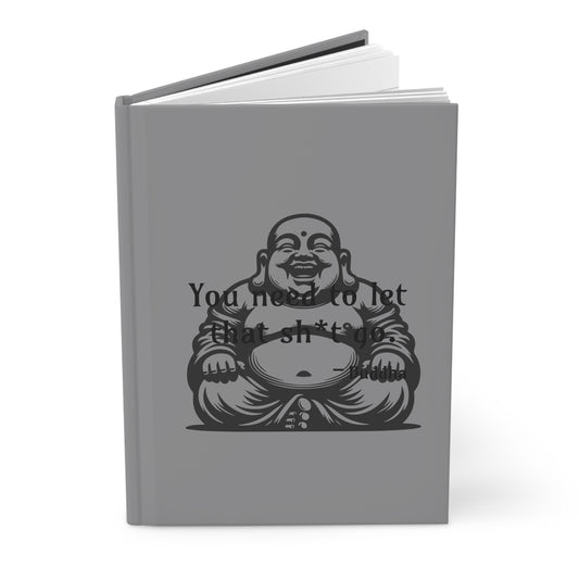 You need to let that sh*t go - Buddha - Hardcover Journal