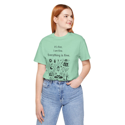 It's fine. I am fine. Everything is fine. T-Shirt
