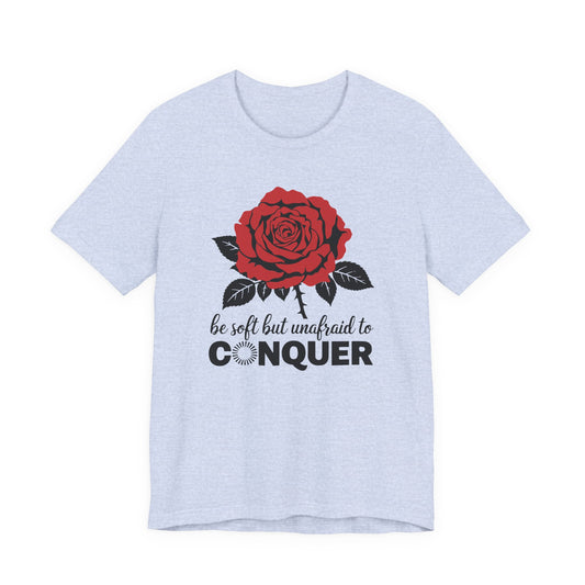 Be Soft But Unafraid to Conquer - T-shirt