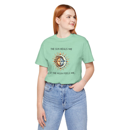 The sun heals me but the moon feels me. - T-Shirt